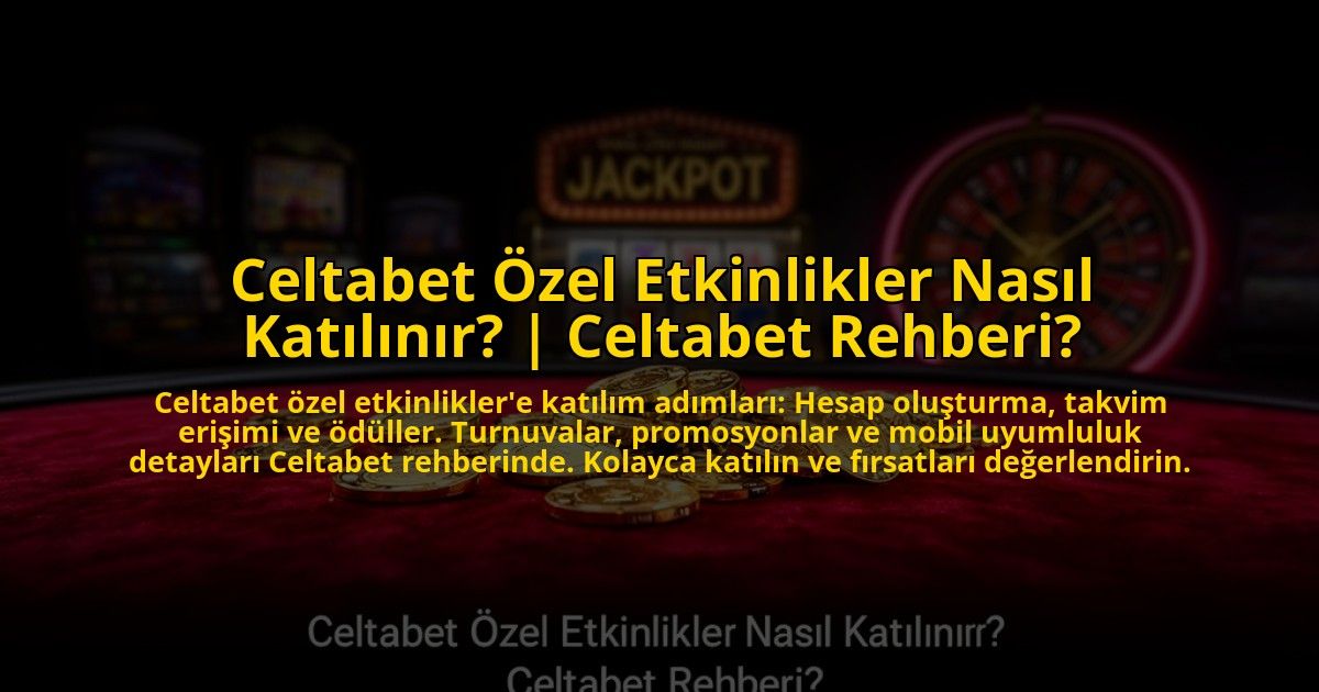 Celtabet-Ozel-Etkinlikler-Nasil-Katilinir-Celtabet-Rehberi-overlay-1772822536.jpg